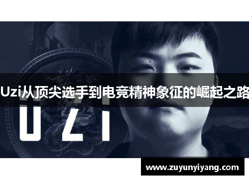Uzi从顶尖选手到电竞精神象征的崛起之路