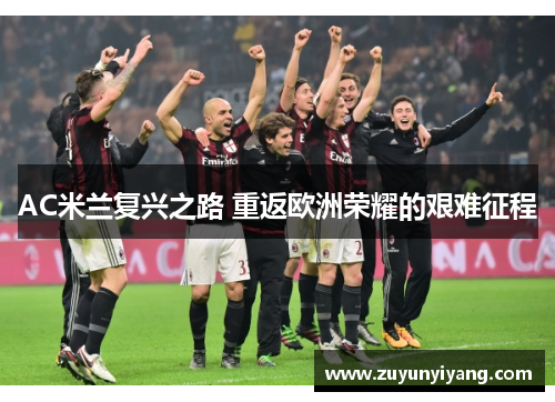 AC米兰复兴之路 重返欧洲荣耀的艰难征程