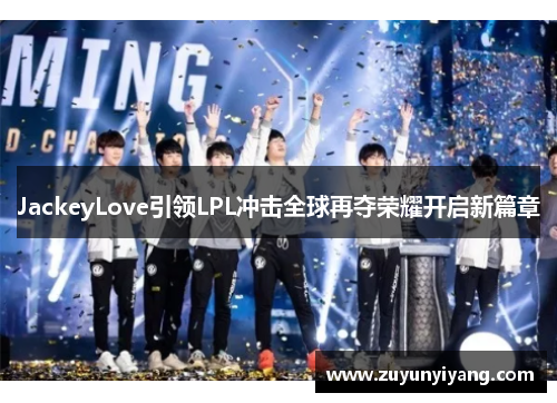 JackeyLove引领LPL冲击全球再夺荣耀开启新篇章