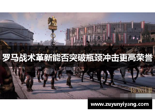 罗马战术革新能否突破瓶颈冲击更高荣誉