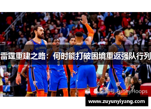 雷霆重建之路：何时能打破困境重返强队行列