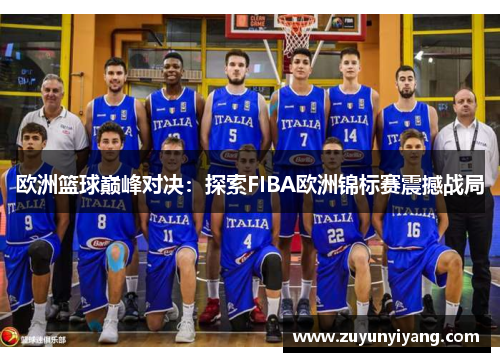 欧洲篮球巅峰对决：探索FIBA欧洲锦标赛震撼战局