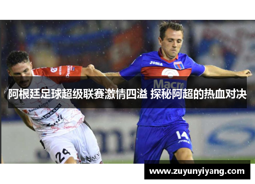 阿根廷足球超级联赛激情四溢 探秘阿超的热血对决