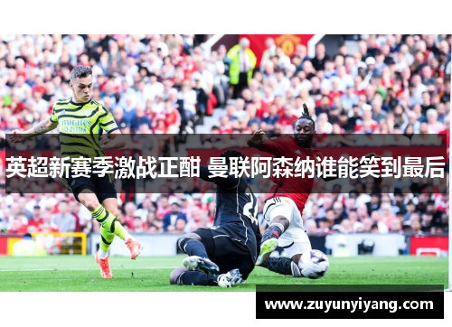英超新赛季激战正酣 曼联阿森纳谁能笑到最后